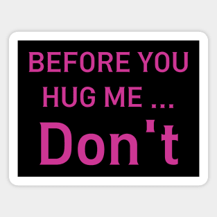 before you hug me don't - funny saying Magnet